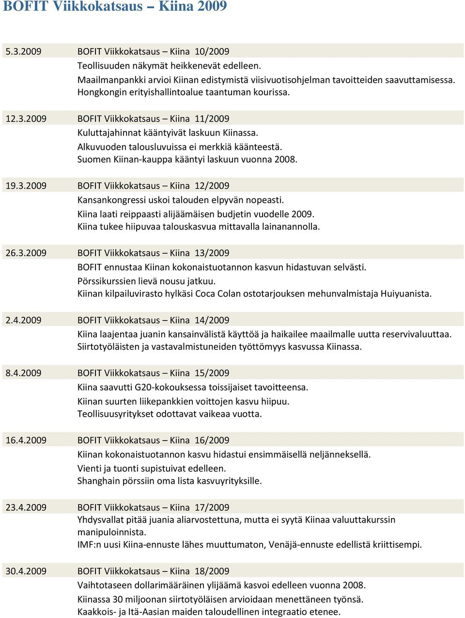 Suomen Kiinan-kauppa kääntyi laskuun vuonna 28. 19.3.29 BOFIT Viikkokatsaus Kiina 12/29 Kansankongressi uskoi talouden elpyvän nopeasti. Kiina laati reippaasti alijäämäisen budjetin vuodelle 29.