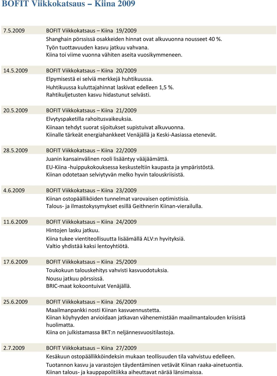 Rahtikuljetusten kasvu hidastunut selvästi. 2.5.29 BOFIT Viikkokatsaus Kiina 21/29 Elvytyspaketilla rahoitusvaikeuksia. Kiinaan tehdyt suorat sijoitukset supistuivat alkuvuonna.