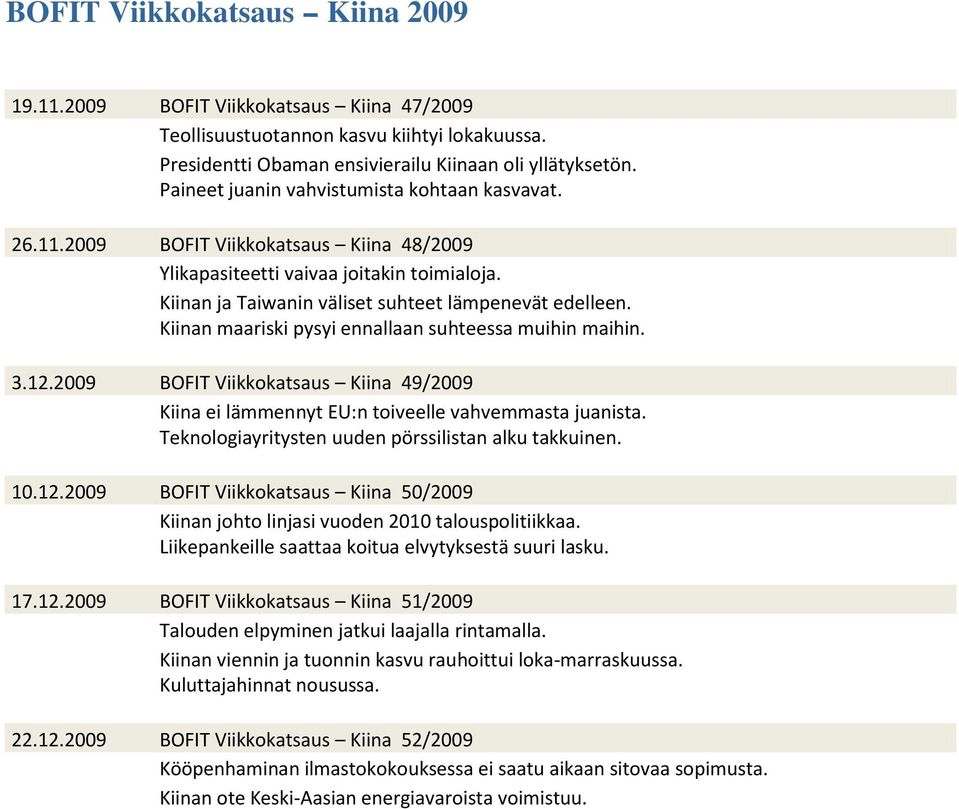 Kiinan maariski pysyi ennallaan suhteessa muihin maihin. 3.12.29 BOFIT Viikkokatsaus Kiina 49/29 Kiina ei lämmennyt EU:n toiveelle vahvemmasta juanista.