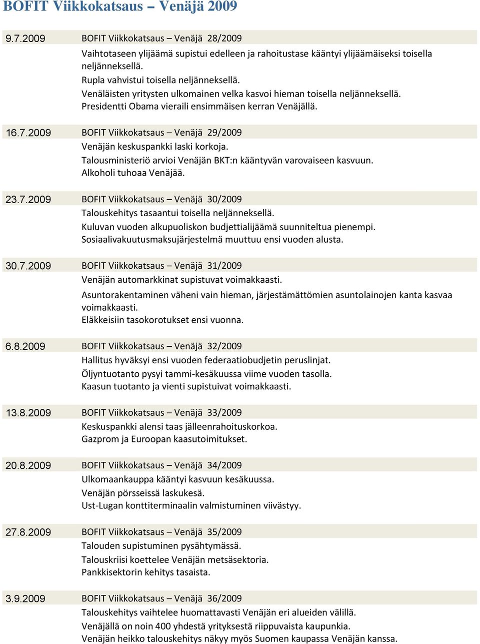 29 BOFIT Viikkokatsaus Venäjä 29/29 Venäjän keskuspankki laski korkoja. Talousministeriö arvioi Venäjän BKT:n kääntyvän varovaiseen kasvuun. Alkoholi tuhoaa Venäjää. 23.7.