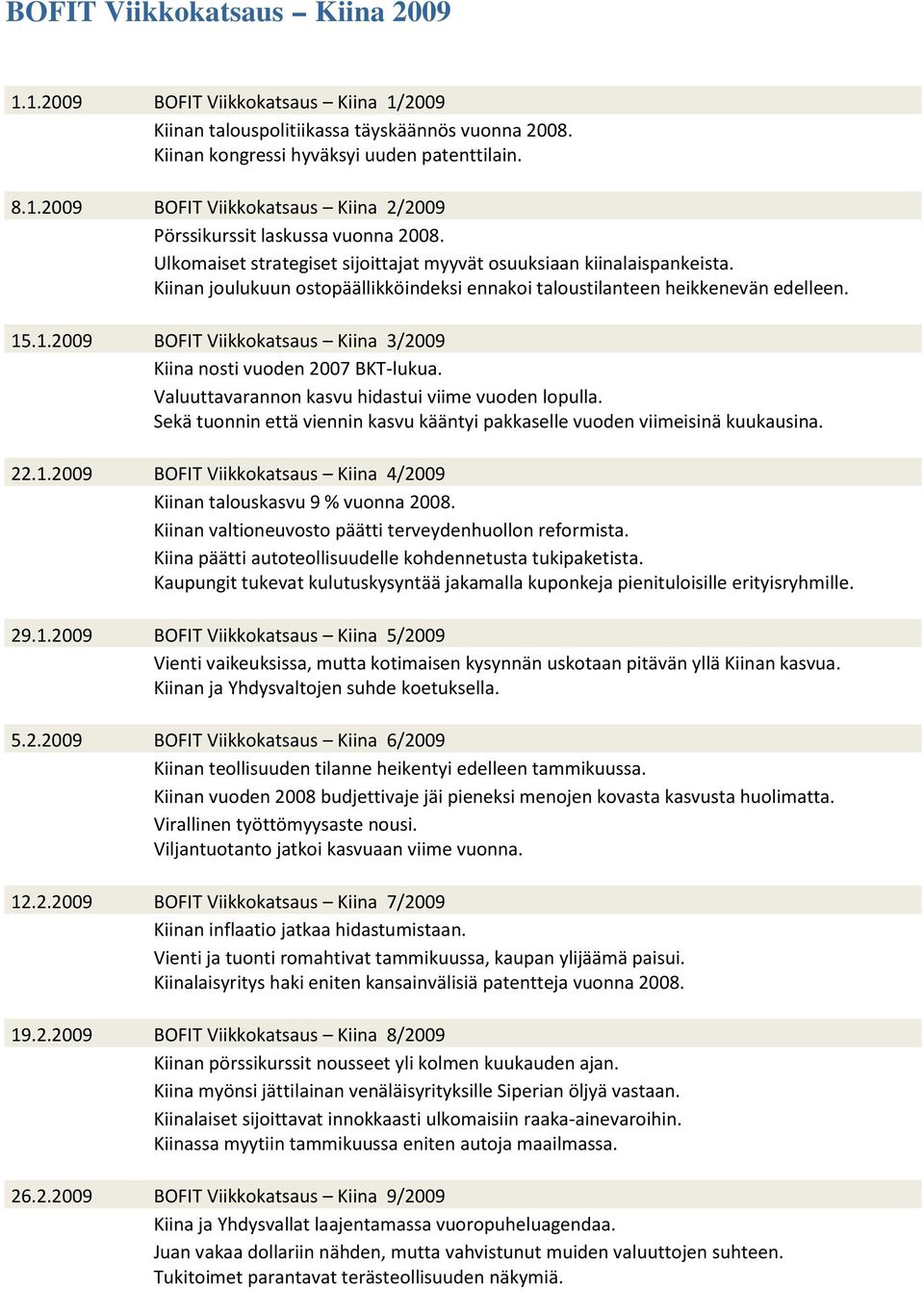 .1.29 BOFIT Viikkokatsaus Kiina 3/29 Kiina nosti vuoden 27 BKT-lukua. Valuuttavarannon kasvu hidastui viime vuoden lopulla.