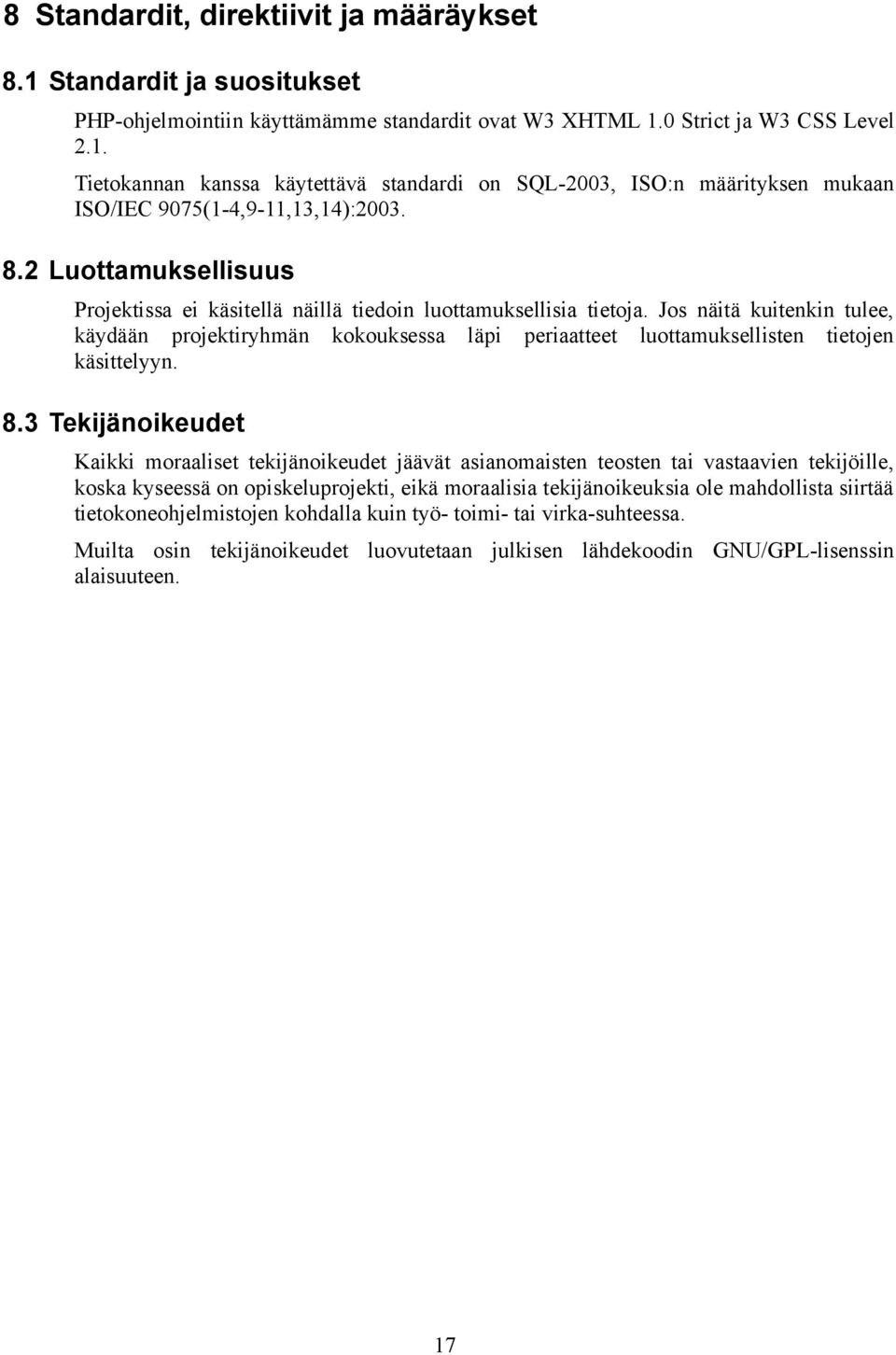 Jos näitä kuitenkin tulee, käydään projektiryhmän kokouksessa läpi periaatteet luottamuksellisten tietojen käsittelyyn. 8.
