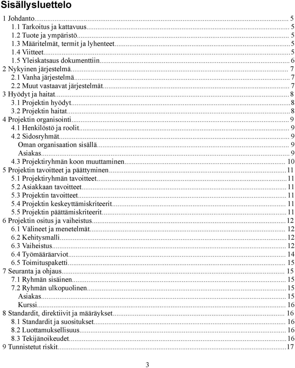 1 Henkilöstö ja roolit... 9 4.2 Sidosryhmät... 9 Oman organisaation sisällä... 9 Asiakas... 9 4.3 Projektiryhmän koon muuttaminen... 10 5 Projektin tavoitteet ja päättyminen...11 5.