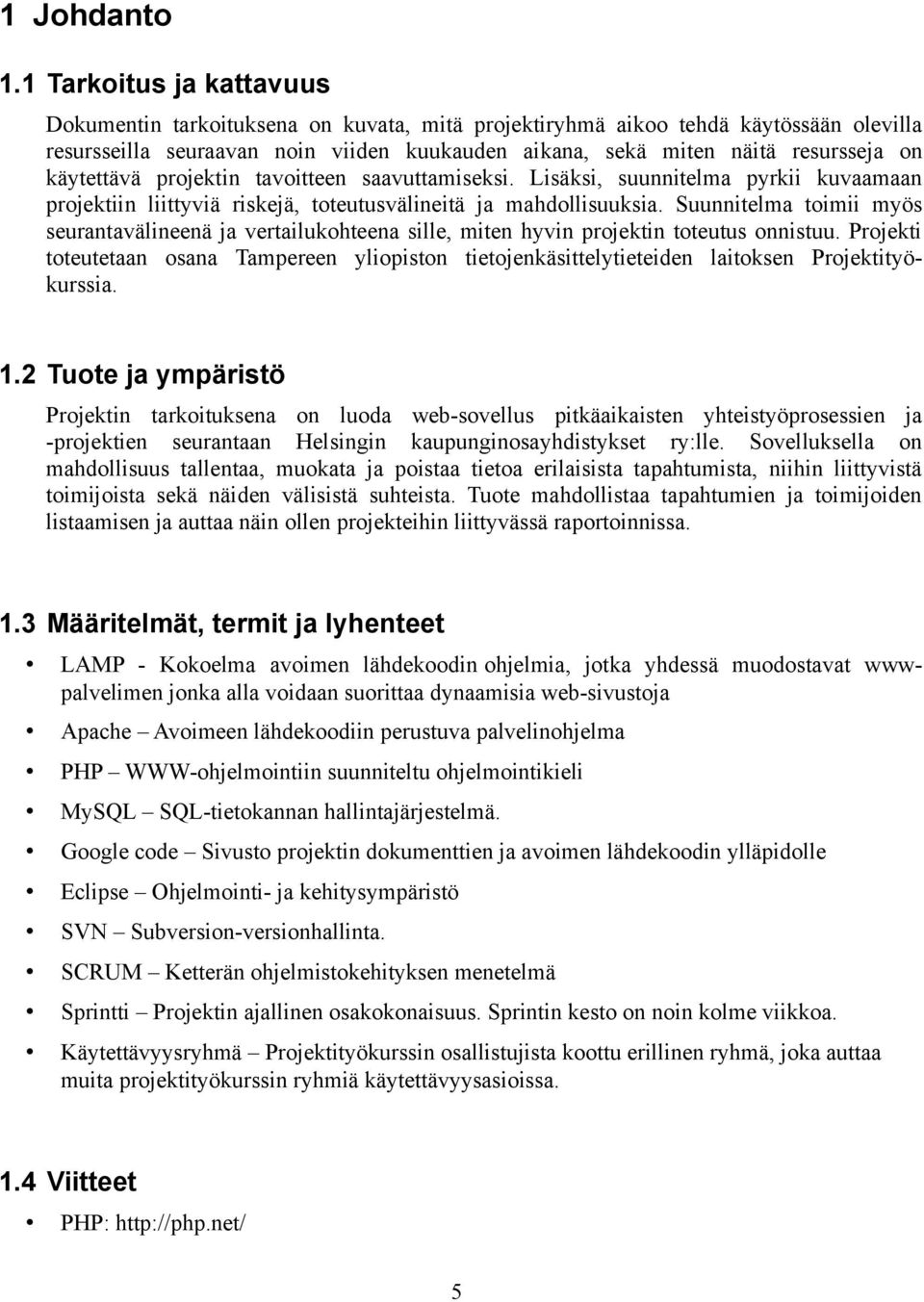 käytettävä projektin tavoitteen saavuttamiseksi. Lisäksi, suunnitelma pyrkii kuvaamaan projektiin liittyviä riskejä, toteutusvälineitä ja mahdollisuuksia.