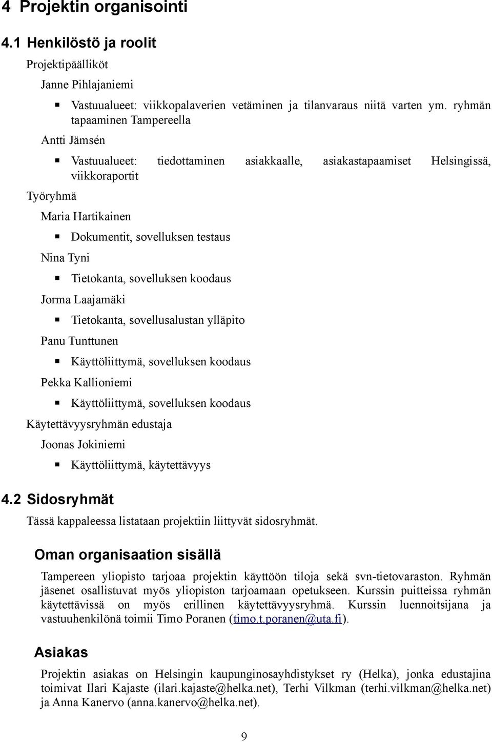 Tietokanta, sovelluksen koodaus Jorma Laajamäki Tietokanta, sovellusalustan ylläpito Panu Tunttunen Käyttöliittymä, sovelluksen koodaus Pekka Kallioniemi Käyttöliittymä, sovelluksen koodaus