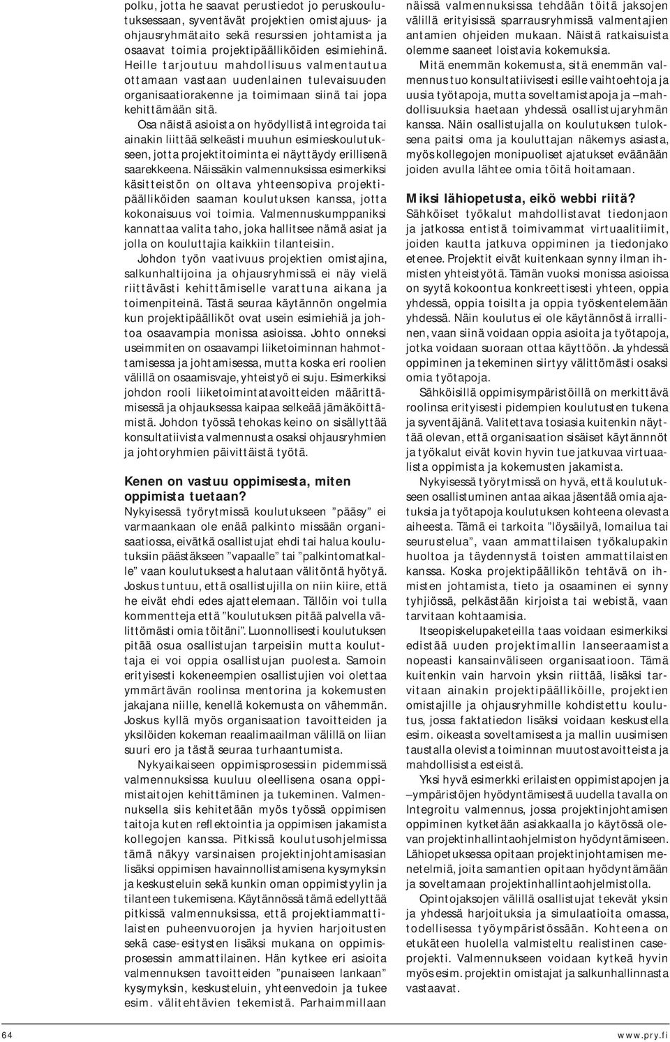 Osa näistä asioista on hyödyllistä integroida tai ainakin liittää selkeästi muuhun esimieskoulutukseen, jotta projektitoiminta ei näyttäydy erillisenä saarekkeena.