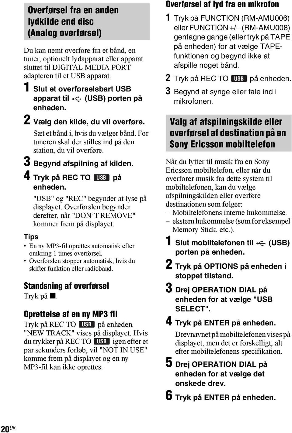 For tuneren skal der stilles ind på den station, du vil overføre. 3 Begynd afspilning af kilden. 4 Tryk på REC TO USB på enheden. "USB" og "REC" begynder at lyse på displayet.