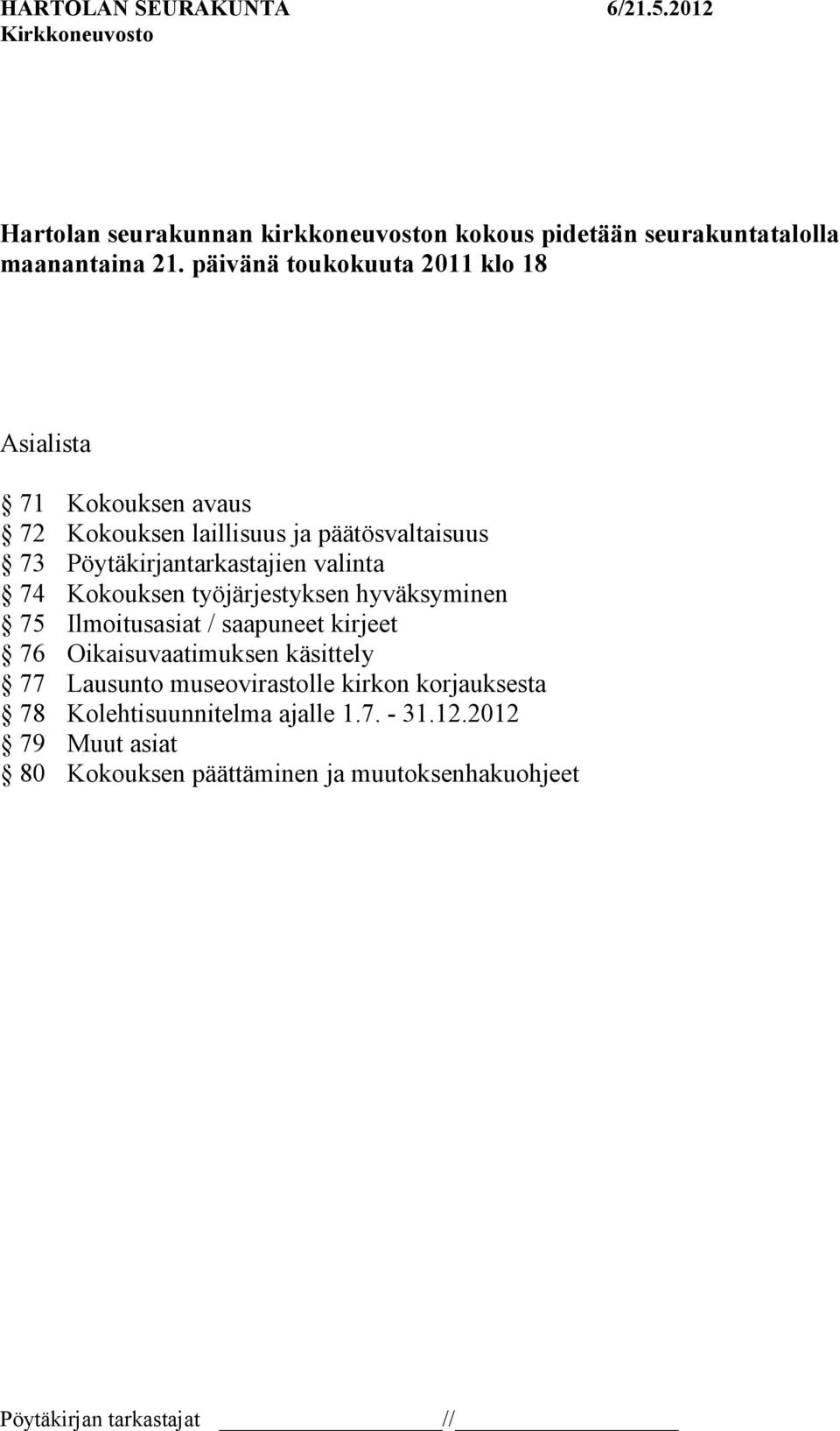 Pöytäkirjantarkastajien valinta 74 Kokouksen työjärjestyksen hyväksyminen 75 Ilmoitusasiat / saapuneet kirjeet 76