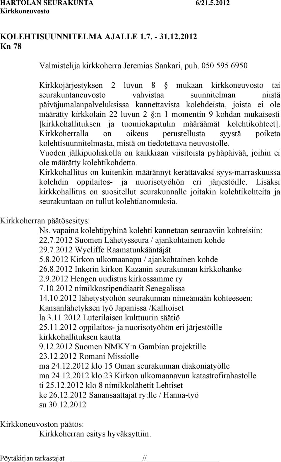 kirkkolain 22 luvun 2 :n 1 momentin 9 kohdan mukaisesti [kirkkohallituksen ja tuomiokapitulin määräämät kolehtikohteet].