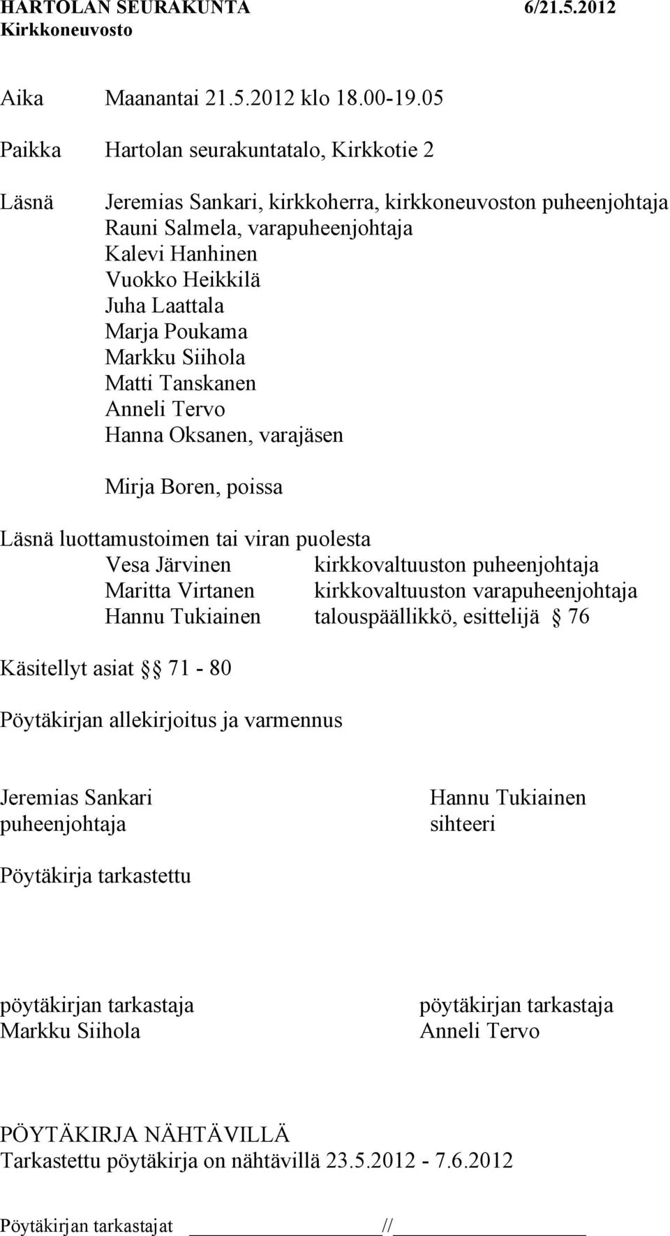 Poukama Markku Siihola Matti Tanskanen Anneli Tervo Hanna Oksanen, varajäsen Mirja Boren, poissa Läsnä luottamustoimen tai viran puolesta Vesa Järvinen kirkkovaltuuston puheenjohtaja Maritta Virtanen