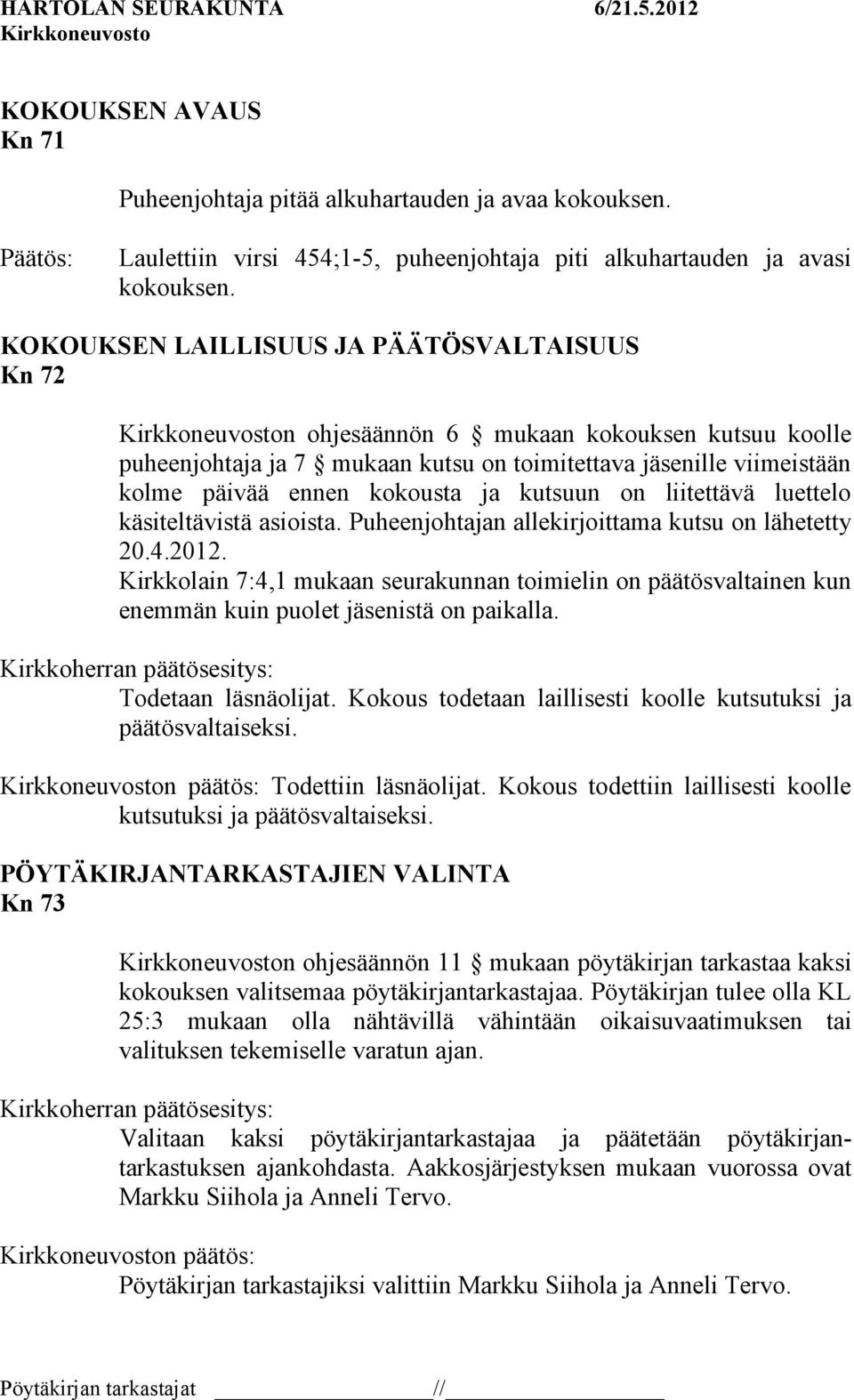 kutsuun on liitettävä luettelo käsiteltävistä asioista. Puheenjohtajan allekirjoittama kutsu on lähetetty 20.4.2012.