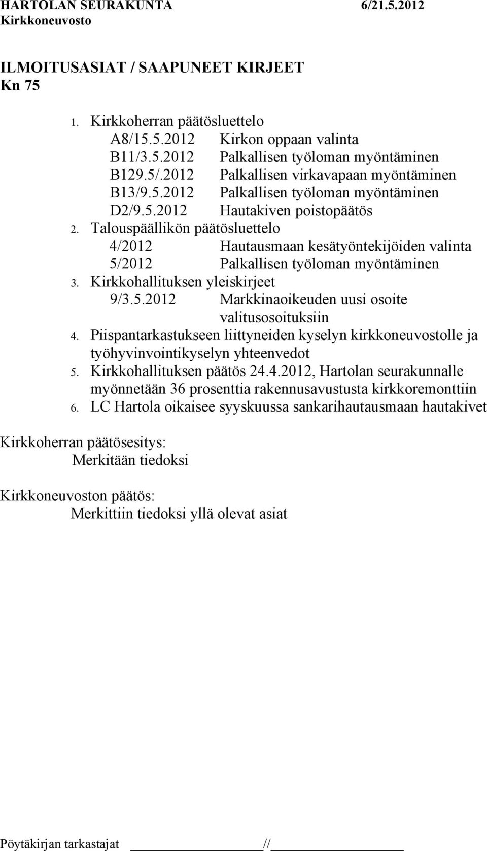 Talouspäällikön päätösluettelo 4/2012 Hautausmaan kesätyöntekijöiden valinta 5/2012 Palkallisen työloman myöntäminen 3. Kirkkohallituksen yleiskirjeet 9/3.5.2012 Markkinaoikeuden uusi osoite valitusosoituksiin 4.