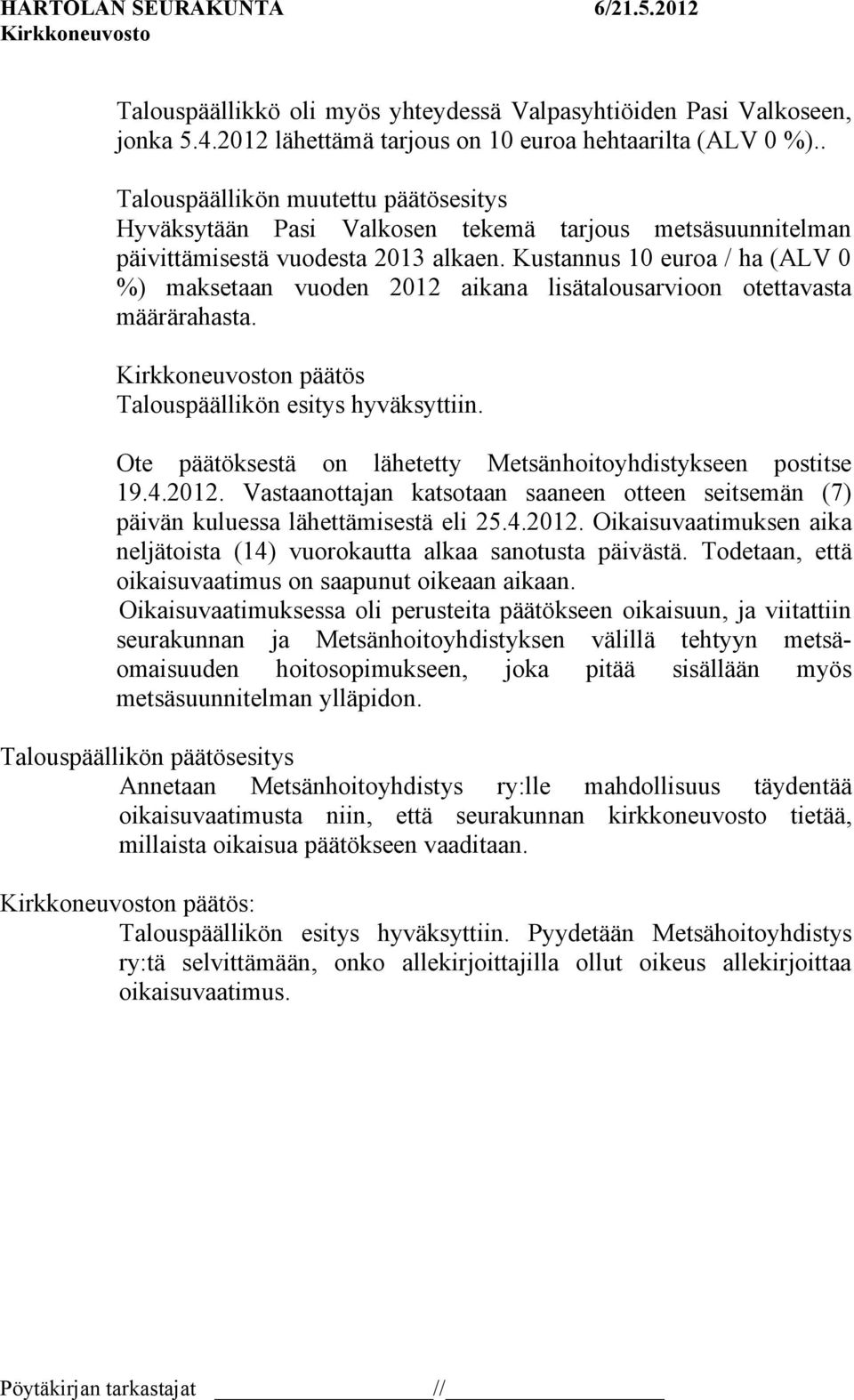 Kustannus 10 euroa / ha (ALV 0 %) maksetaan vuoden 2012 aikana lisätalousarvioon otettavasta määrärahasta. n päätös Talouspäällikön esitys hyväksyttiin.