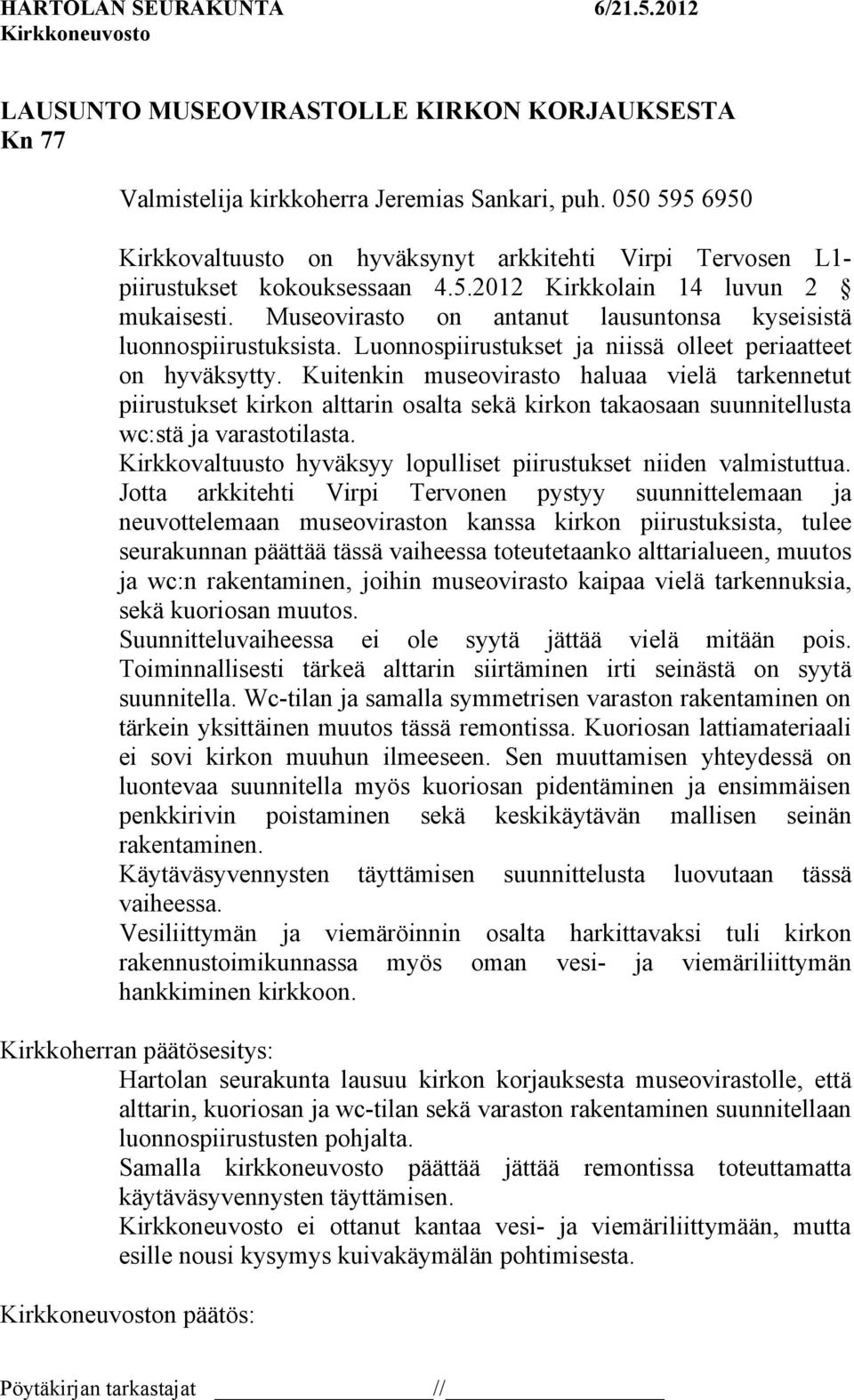 Museovirasto on antanut lausuntonsa kyseisistä luonnospiirustuksista. Luonnospiirustukset ja niissä olleet periaatteet on hyväksytty.