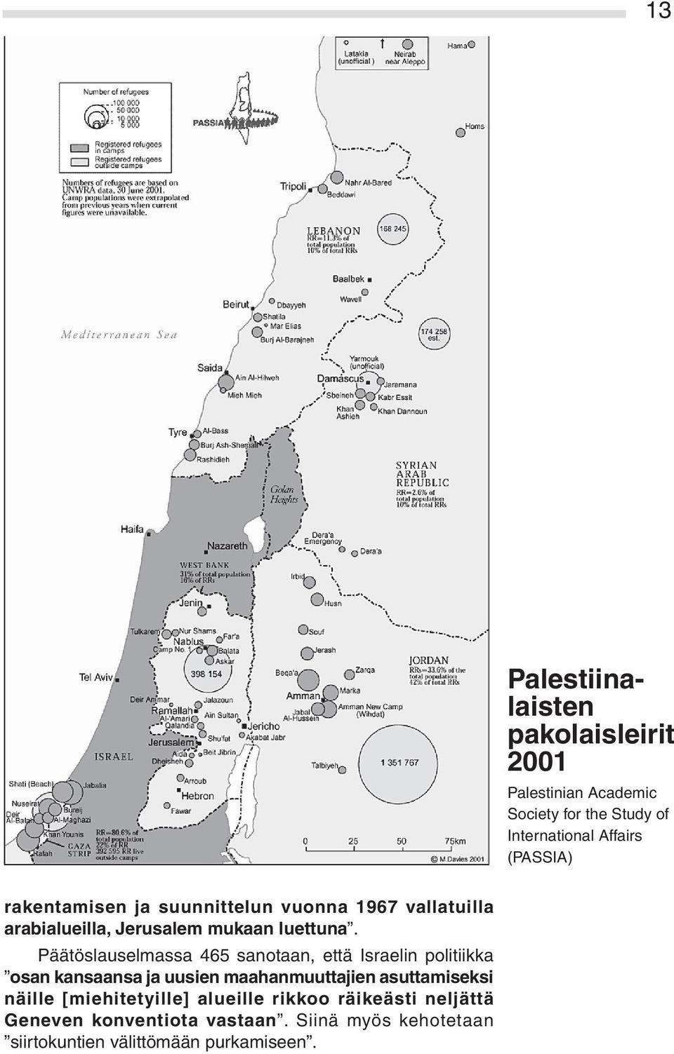 Päätöslauselmassa 465 sanotaan, että Israelin politiikka osan kansaansa ja uusien maahanmuuttajien asuttamiseksi