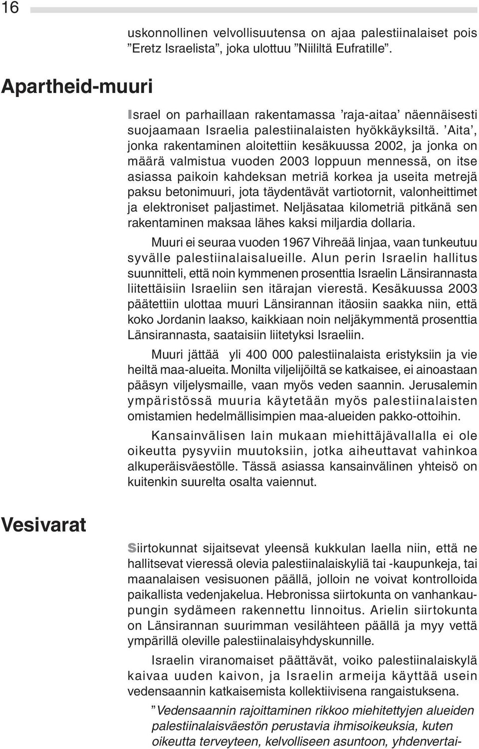 Aita, jonka rakentaminen aloitettiin kesäkuussa 2002, ja jonka on määrä valmistua vuoden 2003 loppuun mennessä, on itse asiassa paikoin kahdeksan metriä korkea ja useita metrejä paksu betonimuuri,