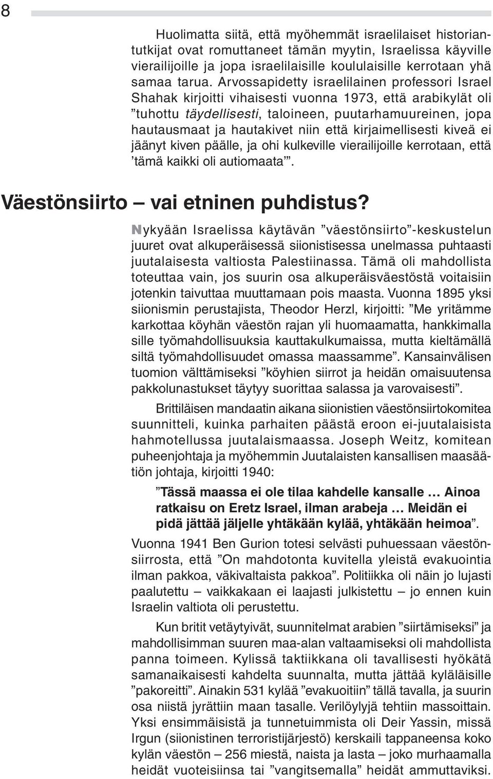 että kirjaimellisesti kiveä ei jäänyt kiven päälle, ja ohi kulkeville vierailijoille kerrotaan, että tämä kaikki oli autiomaata. Väestönsiirto vai etninen puhdistus?