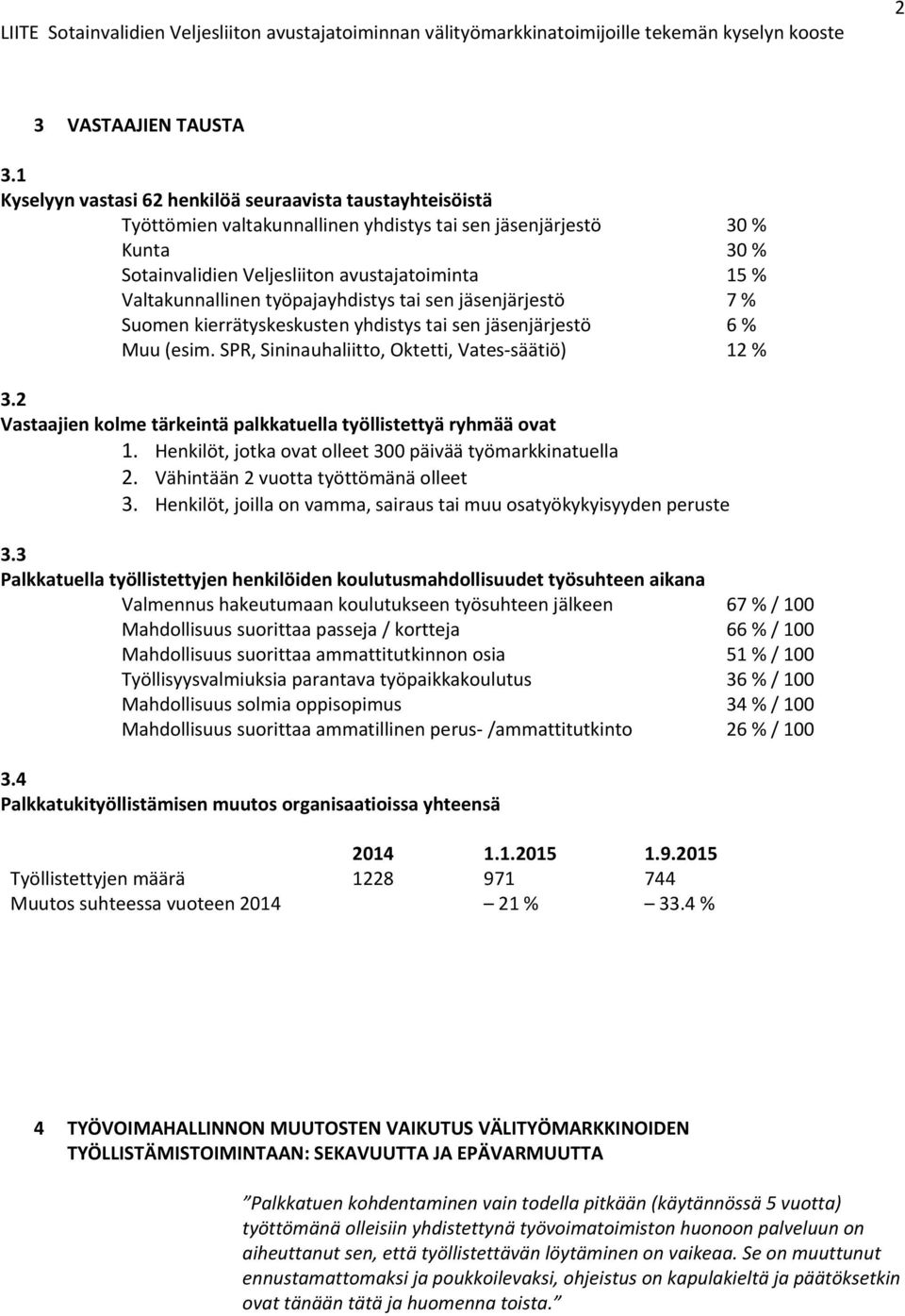 Valtakunnallinen työpajayhdistys tai sen jäsenjärjestö 7 % Suomen kierrätyskeskusten yhdistys tai sen jäsenjärjestö 6 % Muu (esim. SPR, Sininauhaliitto, Oktetti, Vates säätiö) 12 % 3.