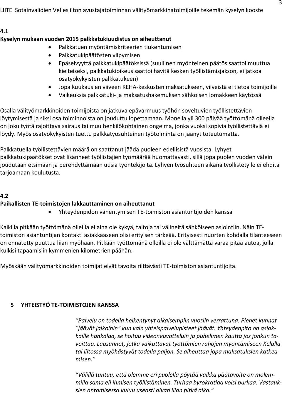 ei tietoa toimijoille Vaikeuksia palkkatuki ja maksatushakemuksen sähköisen lomakkeen käytössä Osalla välityömarkkinoiden toimijoista on jatkuva epävarmuus työhön soveltuvien työllistettävien