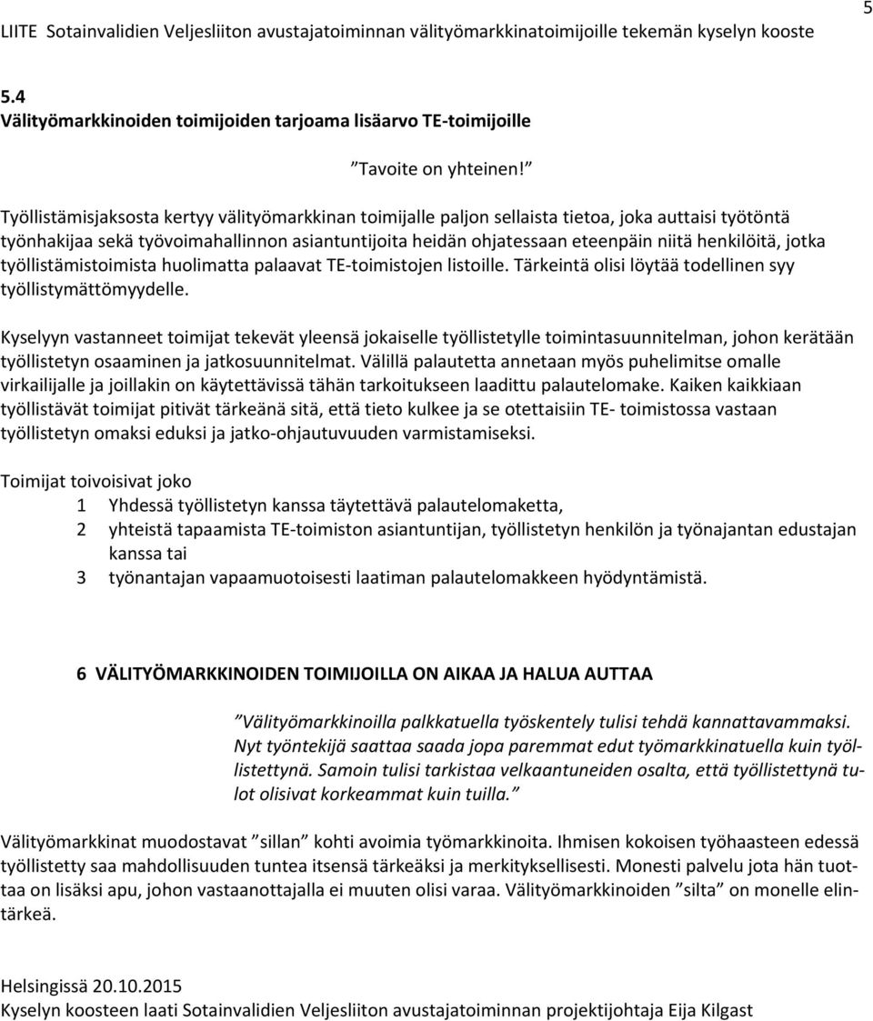 henkilöitä, jotka työllistämistoimista huolimatta palaavat TE toimistojen listoille. Tärkeintä olisi löytää todellinen syy työllistymättömyydelle.