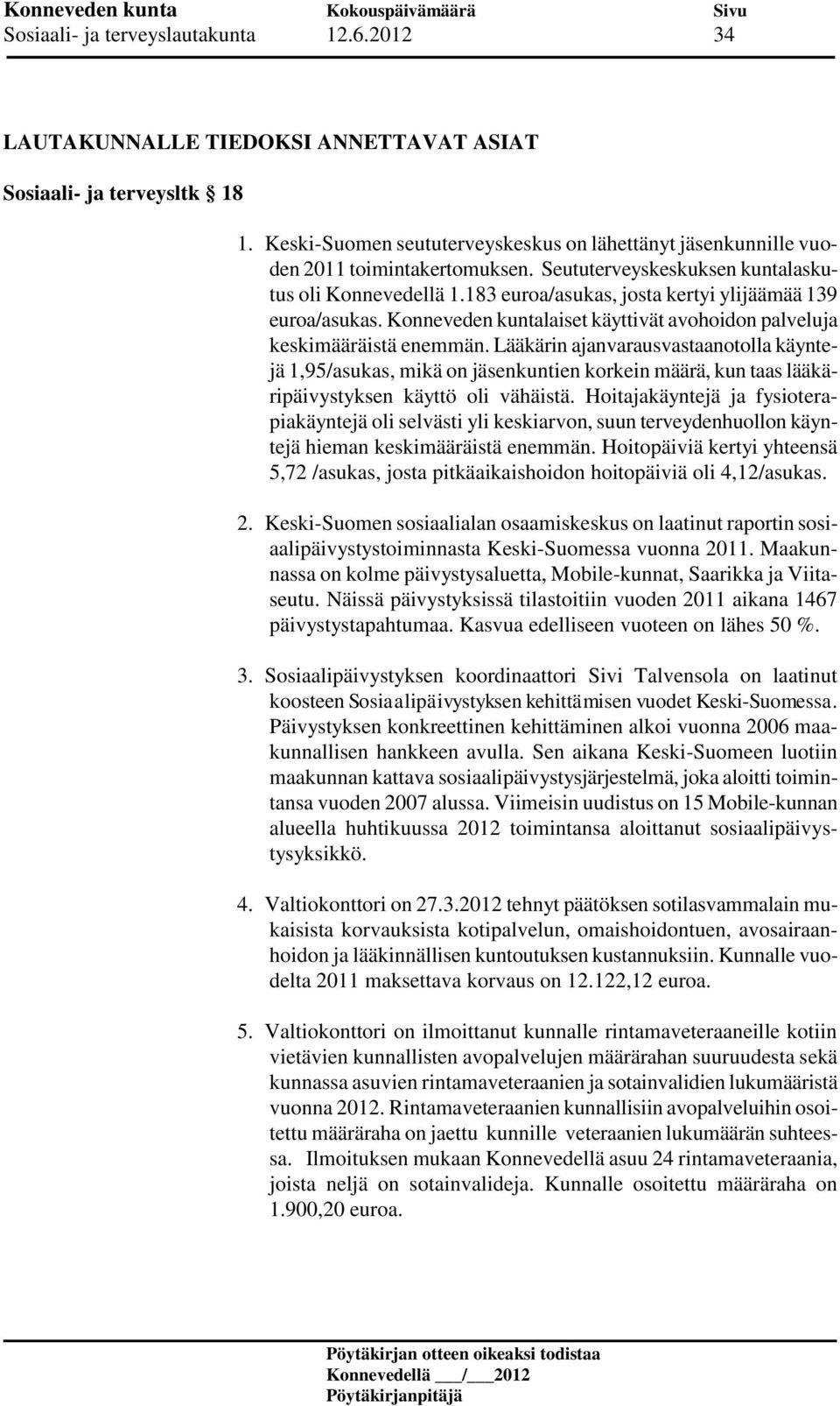 183 euroa/asukas, josta kertyi ylijäämää 139 euroa/asukas. Konneveden kuntalaiset käyttivät avohoidon palveluja keskimääräistä enemmän.