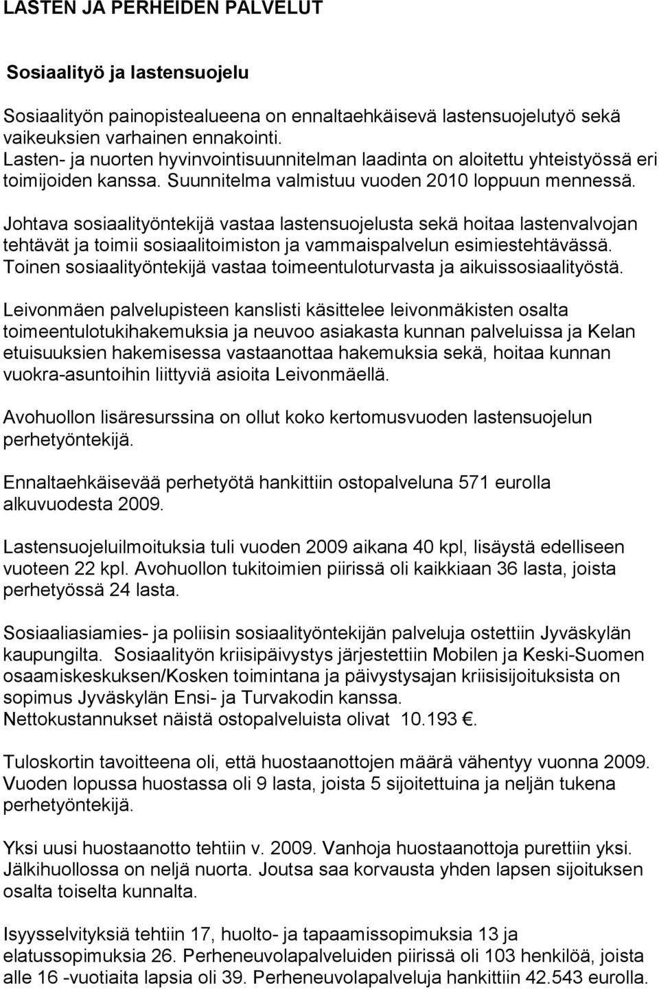 Johtava sosiaalityöntkijä vastaa lastnsuojlusta skä hoitaa lastnvalvojan thtävät ja toimii sosiaalitoimiston ja vammaispalvlun simisthtävässä.