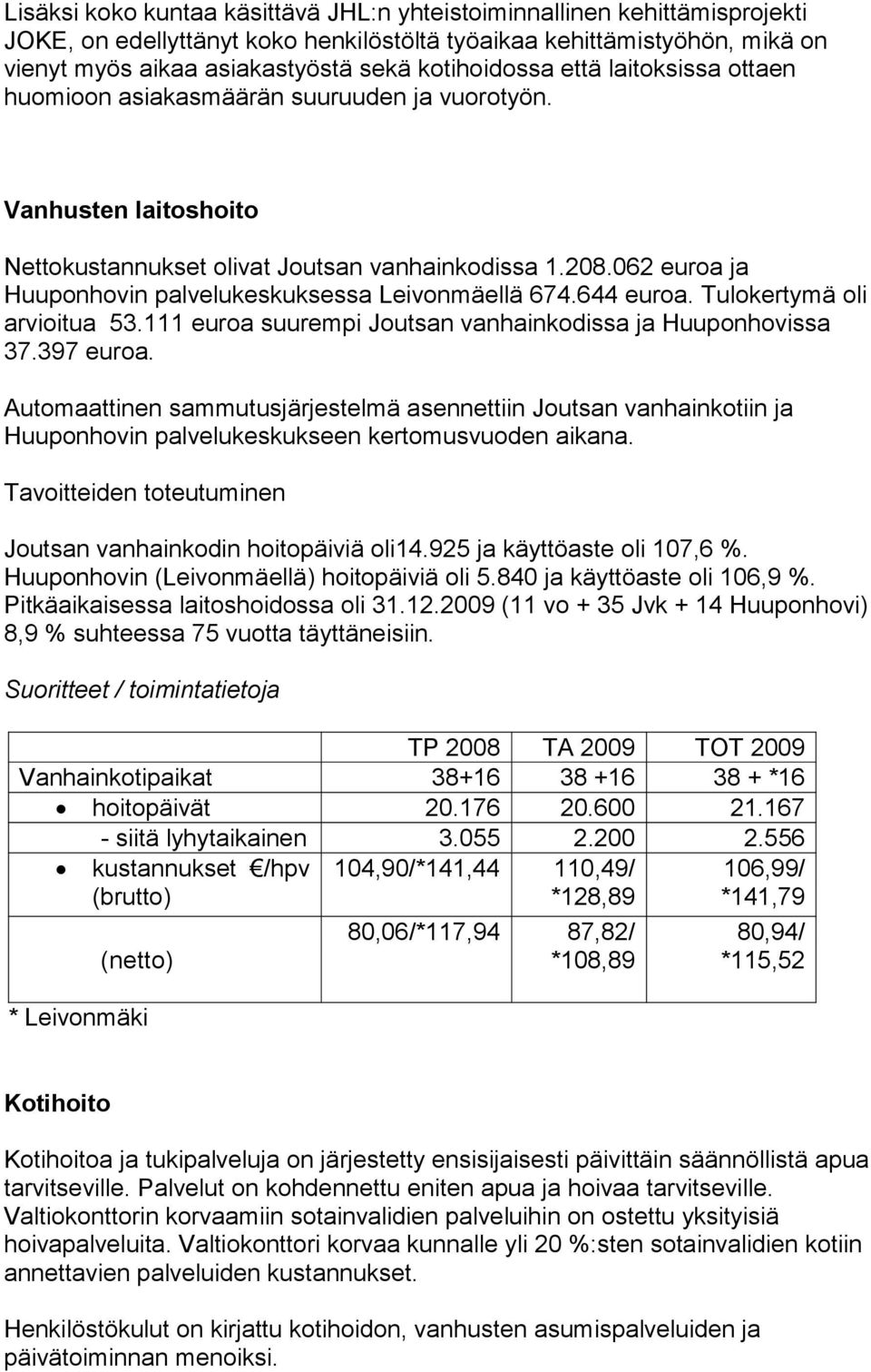 644 uroa. Tulokrtymä oli arvioitua 53.111 uroa suurmpi Joutsan vanhainkodissa ja Huuponhovissa 37.397 uroa.