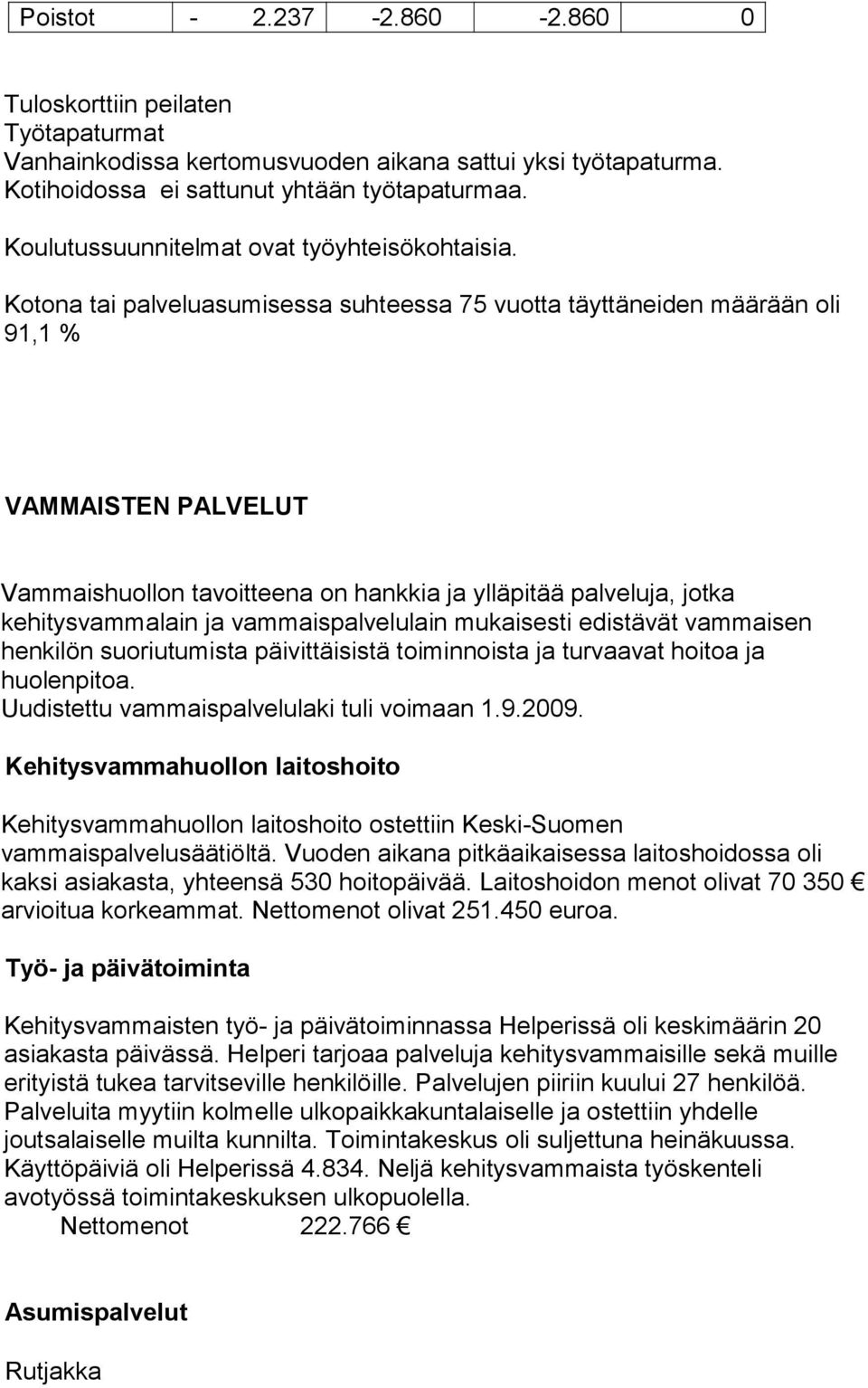 Kotona tai palvluasumisssa suhtssa 75 vuotta täyttänidn määrään oli 91,1 % VAMMAISTEN PALVELUT Vammaishuollon tavoittna on hankkia ja ylläpitää palvluja, jotka khitysvammalain ja vammaispalvlulain