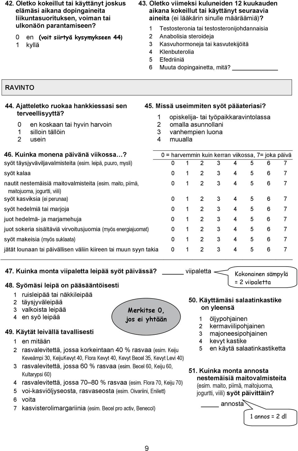 1 Testosteronia tai testosteronijohdannaisia 2 Anabolisia steroideja 3 Kasvuhormoneja tai kasvutekijöitä 4 Klenbuterolia 5 Efedriiniä 6 Muuta dopingainetta, mitä? RAVINTO 44.