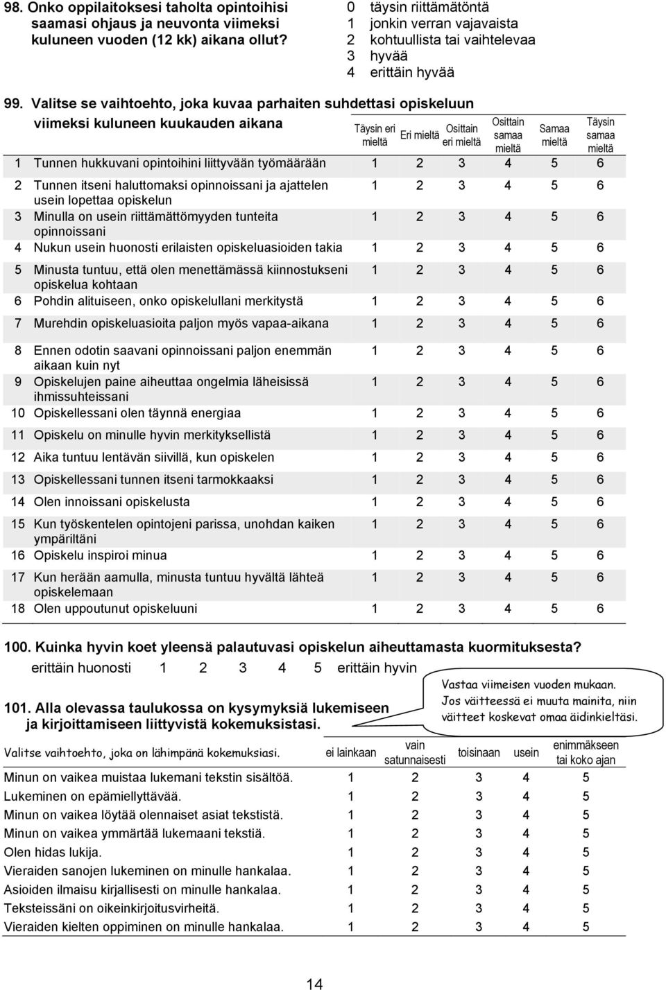 Valitse se vaihtoehto, joka kuvaa parhaiten suhdettasi opiskeluun viimeksi kuluneen kuukauden aikana Täysin eri Eri mieltä Osittain mieltä eri mieltä Osittain samaa mieltä Samaa mieltä 1 Tunnen