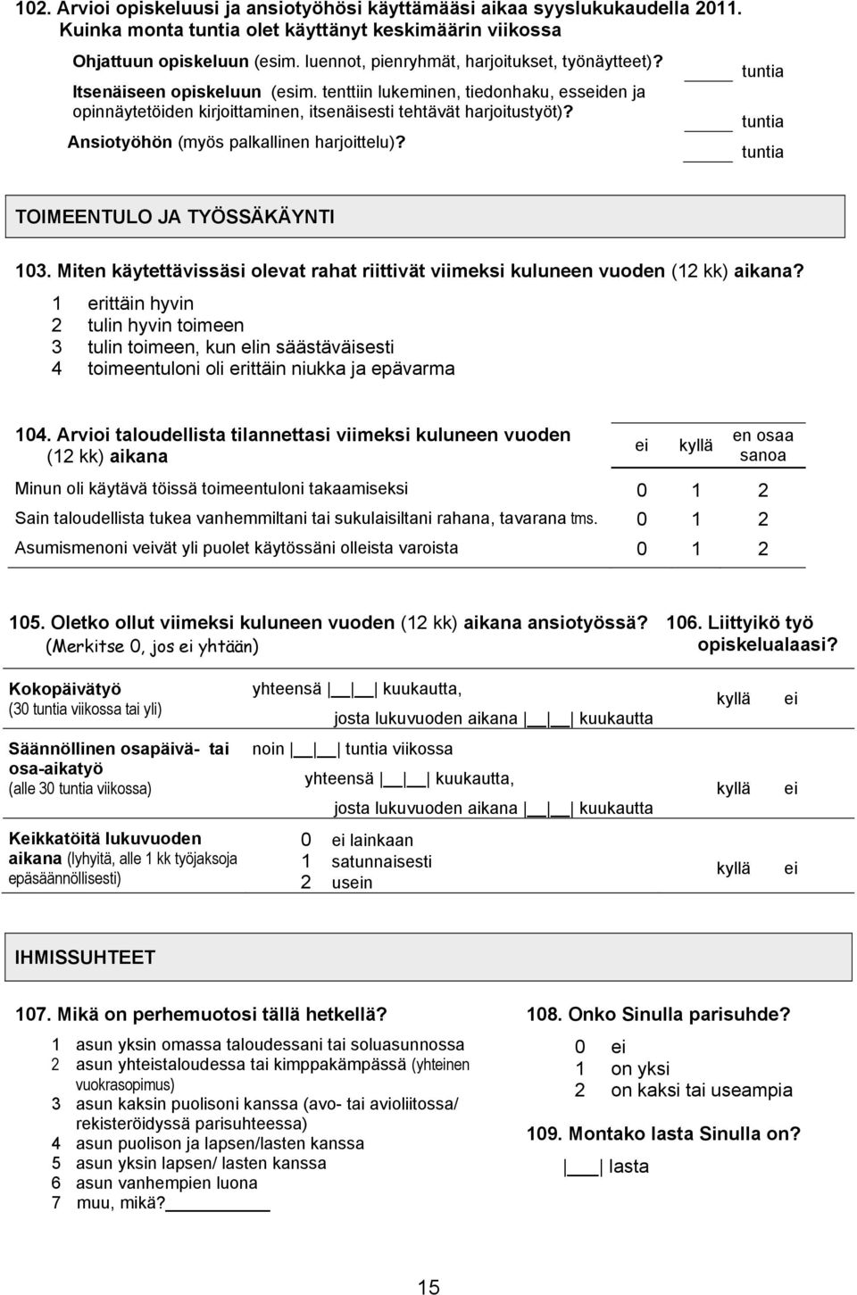 Ansiotyöhön (myös palkallinen harjoittelu)? tuntia tuntia tuntia TOIMEENTULO JA TYÖSSÄKÄYNTI 103. Miten käytettävissäsi olevat rahat riittivät viimeksi kuluneen vuoden (12 kk) aikana?