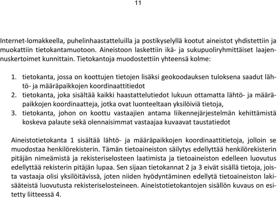 tietokanta, jossa on koottujen tietojen lisäksi geokoodauksen tuloksena saadut lähtö- ja määräpaikkojen koordinaattitiedot 2.