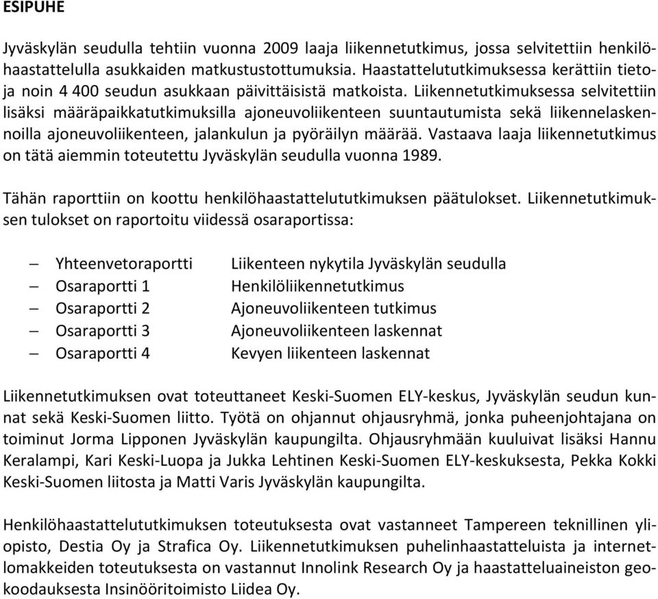 Liikennetutkimuksessa selvitettiin lisäksi määräpaikkatutkimuksilla ajoneuvoliikenteen suuntautumista sekä liikennelaskennoilla ajoneuvoliikenteen, jalankulun ja pyöräilyn määrää.