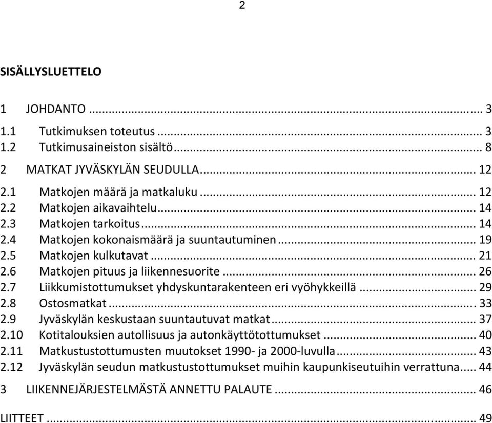 7 Liikkumistottumukset yhdyskuntarakenteen eri vyöhykkeillä... 29 2.8 Ostosmatkat... 33 2.9 Jyväskylän keskustaan suuntautuvat matkat... 37 2.