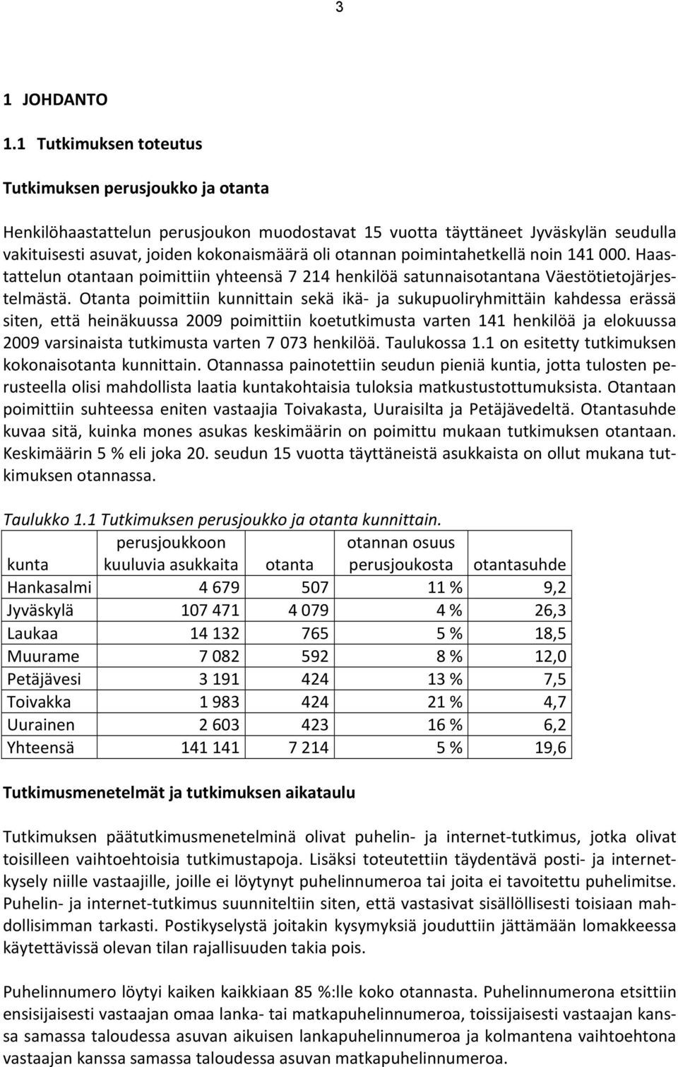 poimintahetkellä noin 141 000. Haastattelun otantaan poimittiin yhteensä 7 214 henkilöä satunnaisotantana Väestötietojärjestelmästä.