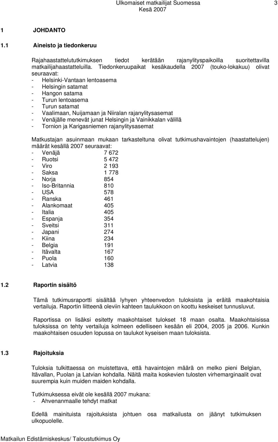 Niiralan rajanylitysasemat - Venäjälle menevät junat Helsingin ja Vainikkalan välillä - Tornion ja Karigasniemen rajanylitysasemat Matkustajan asuinmaan mukaan tarkasteltuna olivat