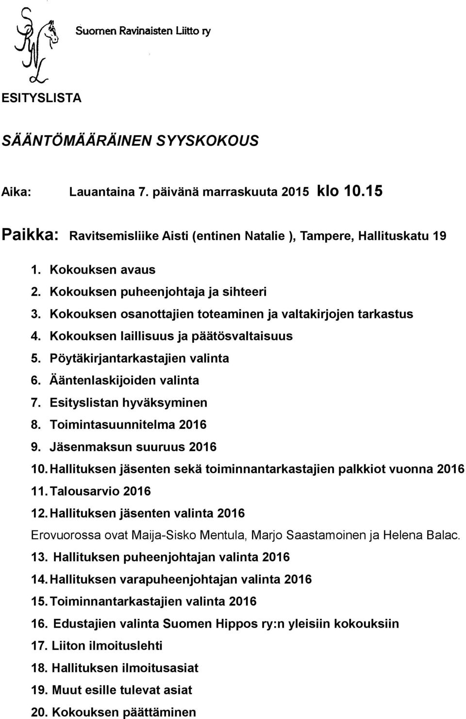 Ääntenlaskijoiden valinta 7. Esityslistan hyväksyminen 8. Toimintasuunnitelma 2016 9. Jäsenmaksun suuruus 2016 10. Hallituksen jäsenten sekä toiminnantarkastajien palkkiot vuonna 2016 11.