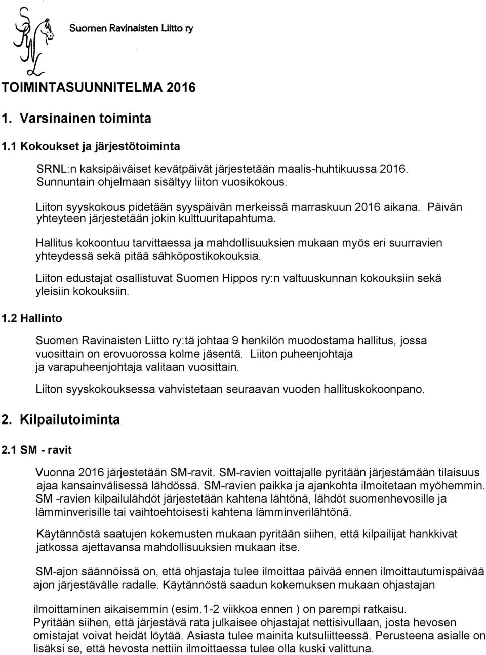 Hallitus kokoontuu tarvittaessa ja mahdollisuuksien mukaan myös eri suurravien yhteydessä sekä pitää sähköpostikokouksia.