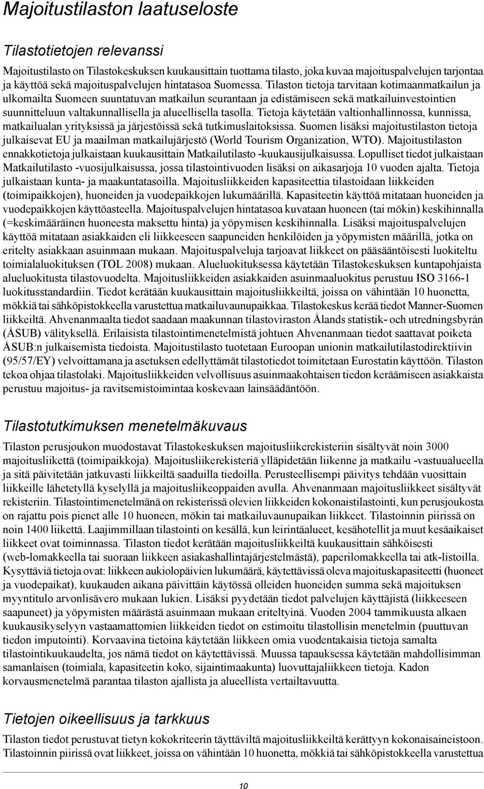 Tilaston tietoja tarvitaan kotimaanmatkailun ja ulkomailta Suomeen suuntatuvan matkailun seurantaan ja edistämiseen sekä matkailuinvestointien suunnitteluun valtakunnallisella ja alueellisella