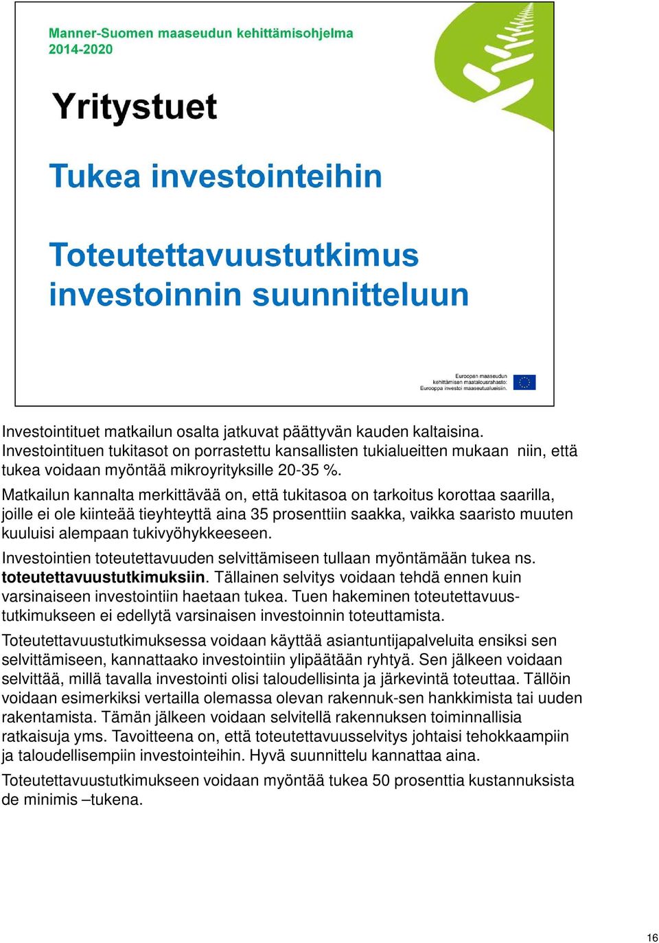 Matkailun kannalta merkittävää on, että tukitasoa on tarkoitus korottaa saarilla, joille ei ole kiinteää tieyhteyttä aina 35 prosenttiin saakka, vaikka saaristo muuten kuuluisi alempaan