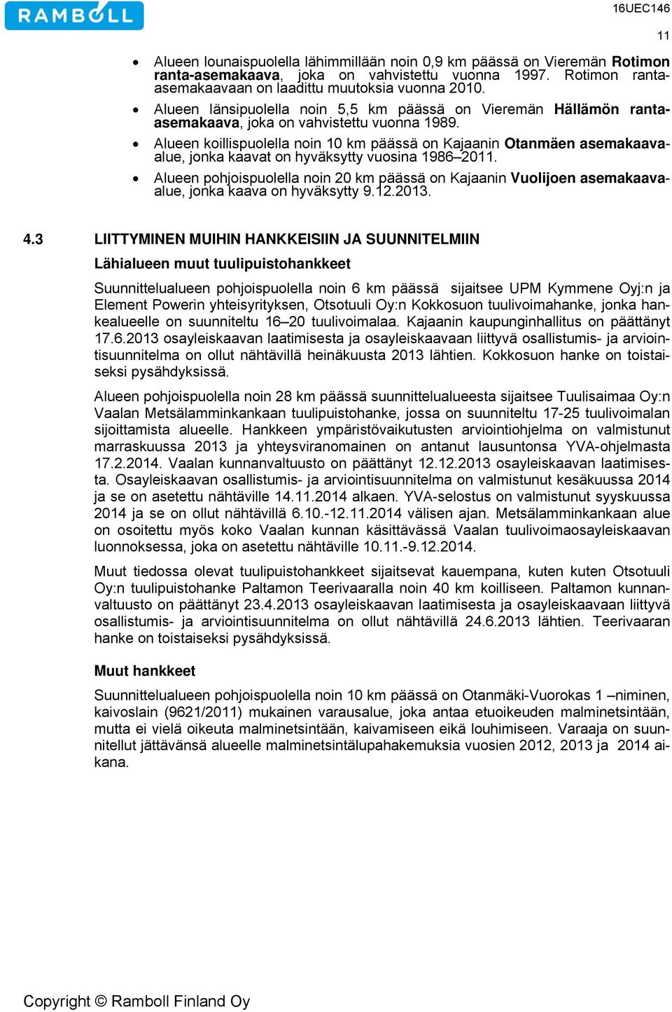 Alueen koillispuolella noin 10 km päässä on Kajaanin Otanmäen asemakaavaalue, jonka kaavat on hyväksytty vuosina 1986 2011.