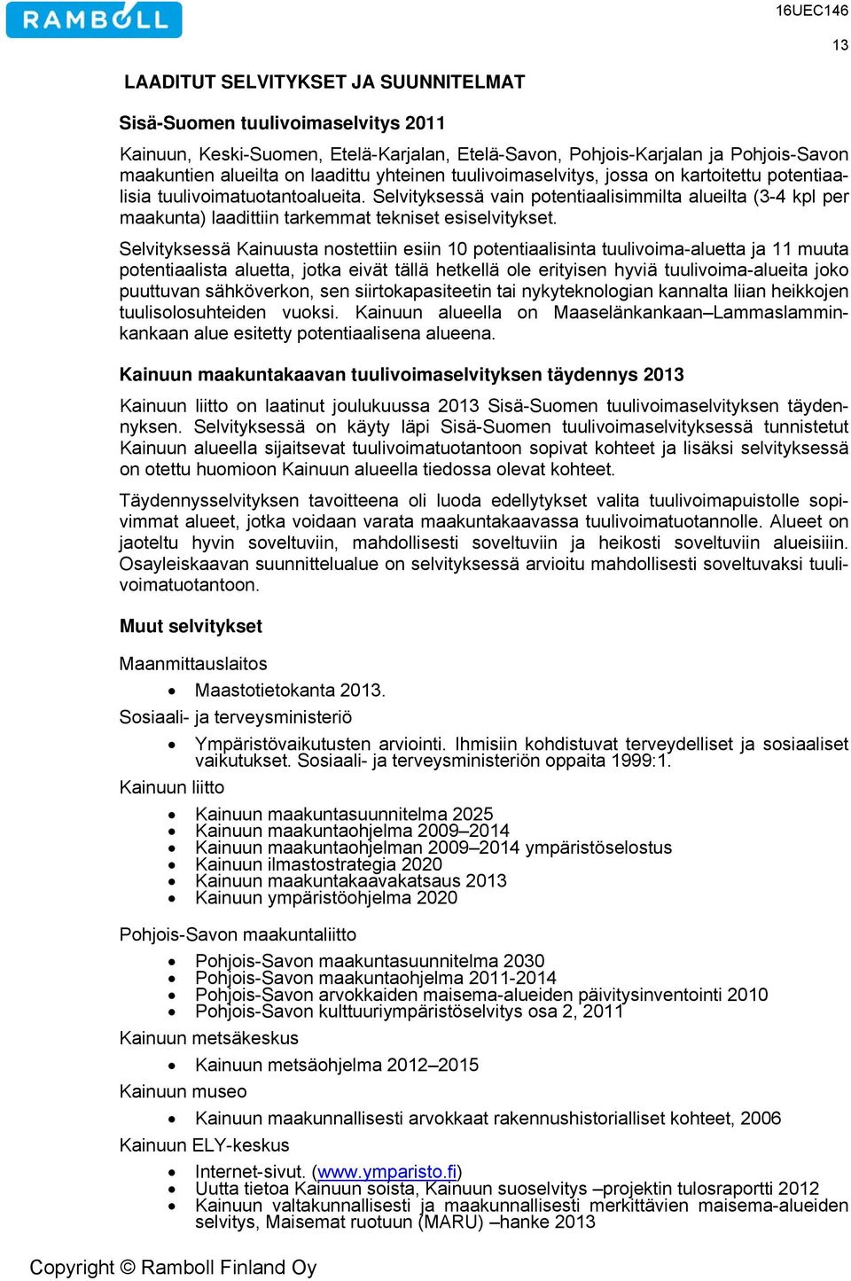 Selvityksessä vain potentiaalisimmilta alueilta (3-4 kpl per maakunta) laadittiin tarkemmat tekniset esiselvitykset.