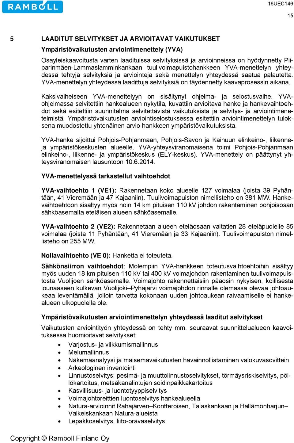 YVA-menettelyn yhteydessä laadittuja selvityksiä on täydennetty kaavaprosessin aikana. Kaksivaiheiseen YVA-menettelyyn on sisältynyt ohjelma- ja selostusvaihe.