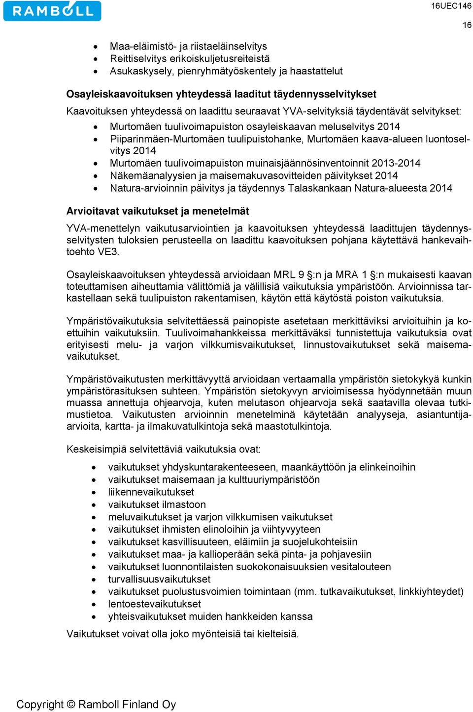 kaava-alueen luontoselvitys 2014 Murtomäen tuulivoimapuiston muinaisjäännösinventoinnit 2013-2014 Näkemäanalyysien ja maisemakuvasovitteiden päivitykset 2014 Natura-arvioinnin päivitys ja täydennys