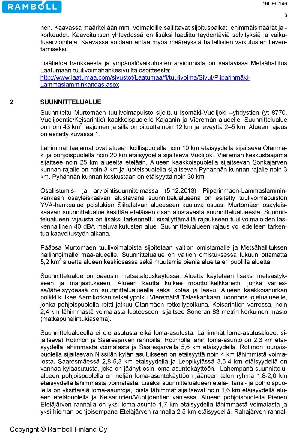 Lisätietoa hankkeesta ja ympäristövaikutusten arvioinnista on saatavissa Metsähallitus Laatumaan tuulivoimahankesivuilta osoitteesta: http://www.laatumaa.