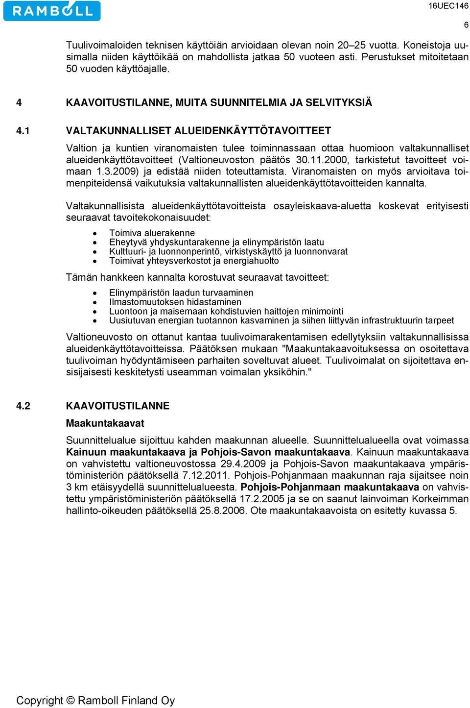 1 VALTAKUNNALLISET ALUEIDENKÄYTTÖTAVOITTEET Valtion ja kuntien viranomaisten tulee toiminnassaan ottaa huomioon valtakunnalliset alueidenkäyttötavoitteet (Valtioneuvoston päätös 30.11.