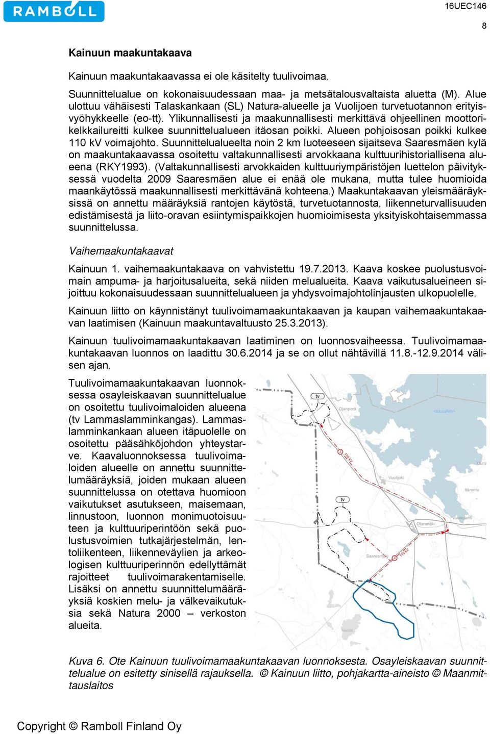 Ylikunnallisesti ja maakunnallisesti merkittävä ohjeellinen moottorikelkkailureitti kulkee suunnittelualueen itäosan poikki. Alueen pohjoisosan poikki kulkee 110 kv voimajohto.