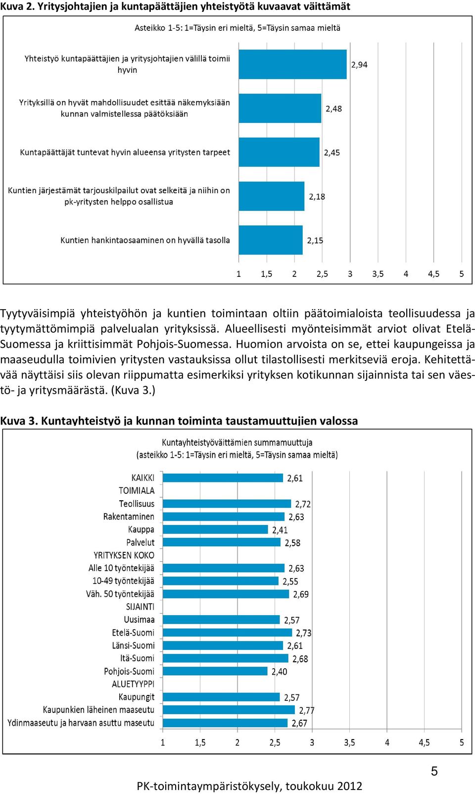 tyytymättömimpiä palvelualan yrityksissä. Alueellisesti myönteisimmät arviot olivat Etelä Suomessa ja kriittisimmät Pohjois Suomessa.