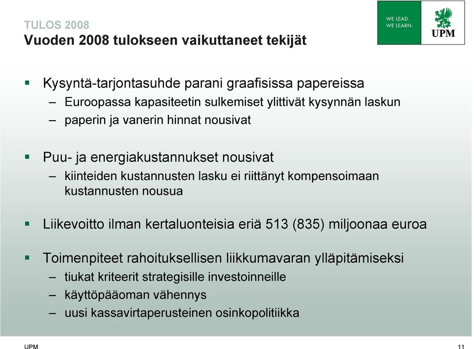 ei riittänyt kompensoimaan kustannusten nousua Liikevoitto ilman kertaluonteisia eriä 513 (835) miljoonaa euroa Toimenpiteet