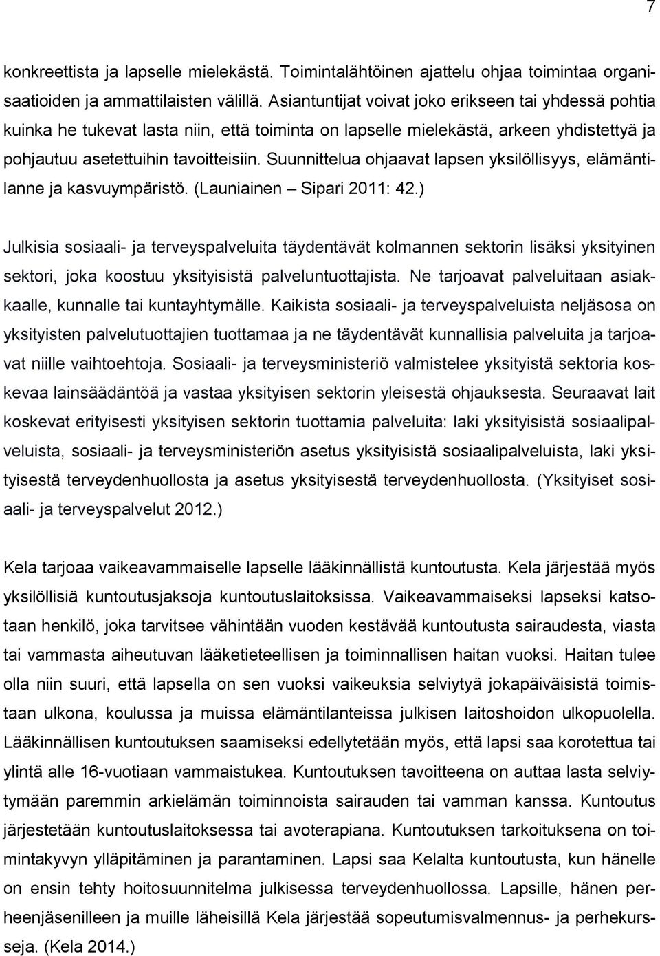 Suunnittelua ohjaavat lapsen yksilöllisyys, elämäntilanne ja kasvuympäristö. (Launiainen Sipari 2011: 42.